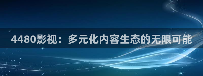 国产玖玖视频：4480影视：多元化内容生态的无限可能